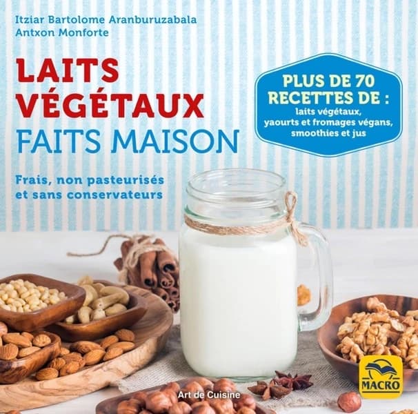 Laits végétaux faits maison : Frais, non pasteurisés et sans conservateurs