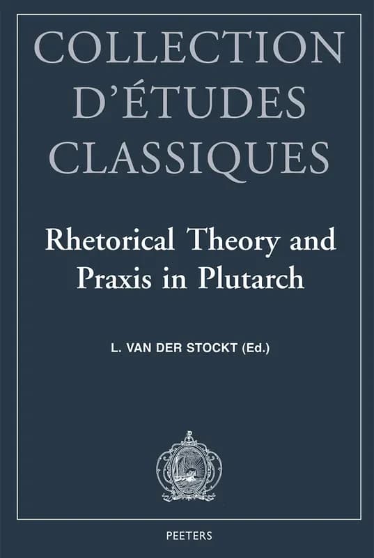 Rhetorical theory and praxis in Plutarch : Acta of the IVth International Congress of the International Plutarch Society, Leuven, July 3-6, 1996