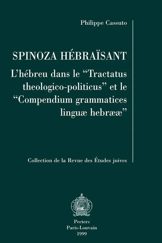 Spinoza hébraïsant : l'hébreu dans le "Tractacus theologico-politicus" et le "Compendium grammatices linguae hebrææ"