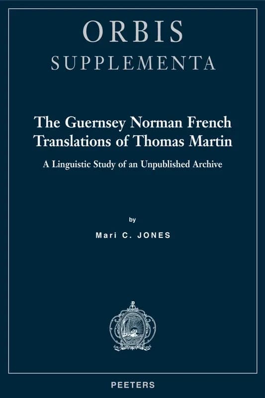 The Guernsey Norman French translations of Thomas Martin : a linguistic study of an unpublished archive