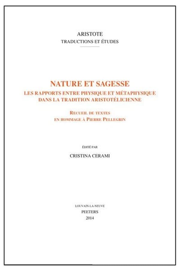 Nature et sagesse : les rapports entre physique et metaphysique dans la tradition aristotelicienne : recueil de textes en hommage a Pierre Pellegrin