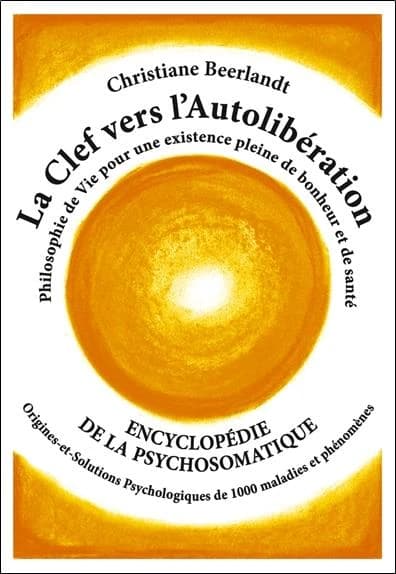 La clef vers l'autolibération : origines psychologiques de 900 maladies (Cinquième edition) Christiane Beerlandt ; [trad. du néerlandais par Dirk Lippens]