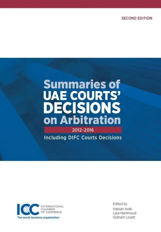 Summaries of UAE Court's decisions on arbitration : 2012-2016 : including DIFC Courts decisions (2nd ed.) edited by Hassan Arab, Lara Hammoud, Graham Lovett