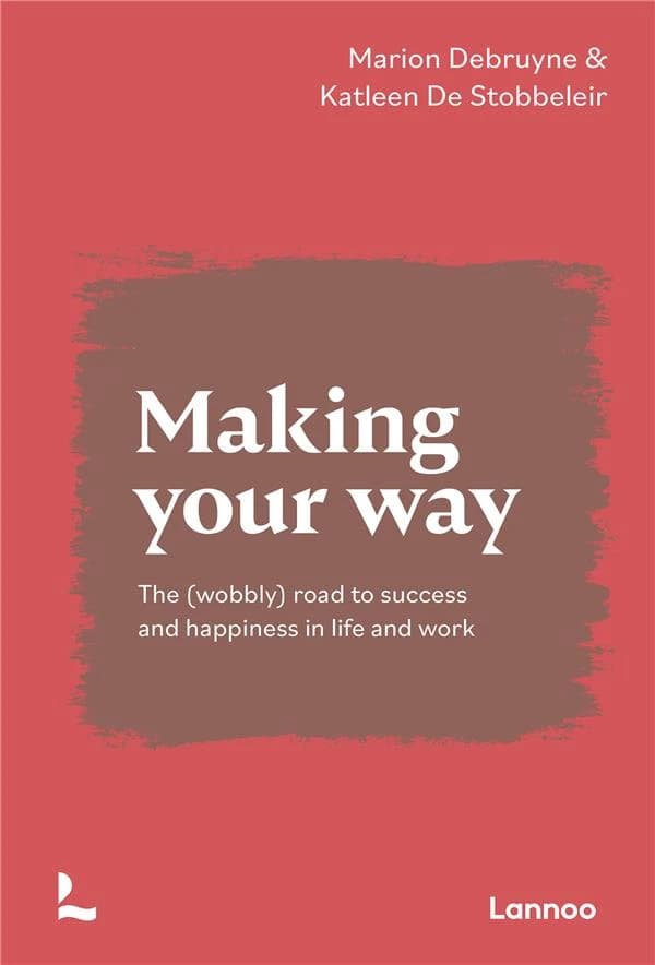 Making your way ; the (wobbly) road to succes and happiness in life and work