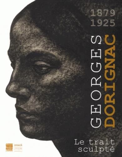 Georges Dorignac, 1879-1925 : le trait sculpté : [exposition, Roubaix, La Piscine-Musée d'art et d'industrie André Diligent, 19 novembre 2016-5 mars 2017, Bordeaux, Musée des beaux-arts, 18 mai-17 septembre 2017]