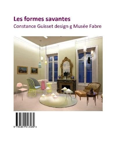 Les formes savantes : design au musée, Constance Guisset studio, Hôtel de Cabrières-Sabatier d'Espeyran : [exposition, Montpellier, Musée Fabre, 13 mai-17 septembre 2017]