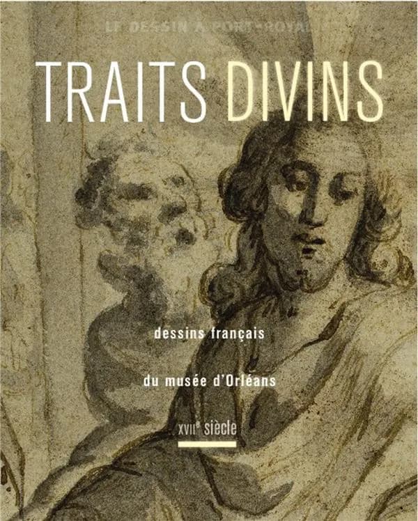 Traits divins : le dessin à Port-Royal : dessins français du Musée d'Orléans, XVIIe siècle : [exposition, Magny-les-Hameaux, Musée national de Port-Royal des Champs, 23 mars-1er juillet 2018]