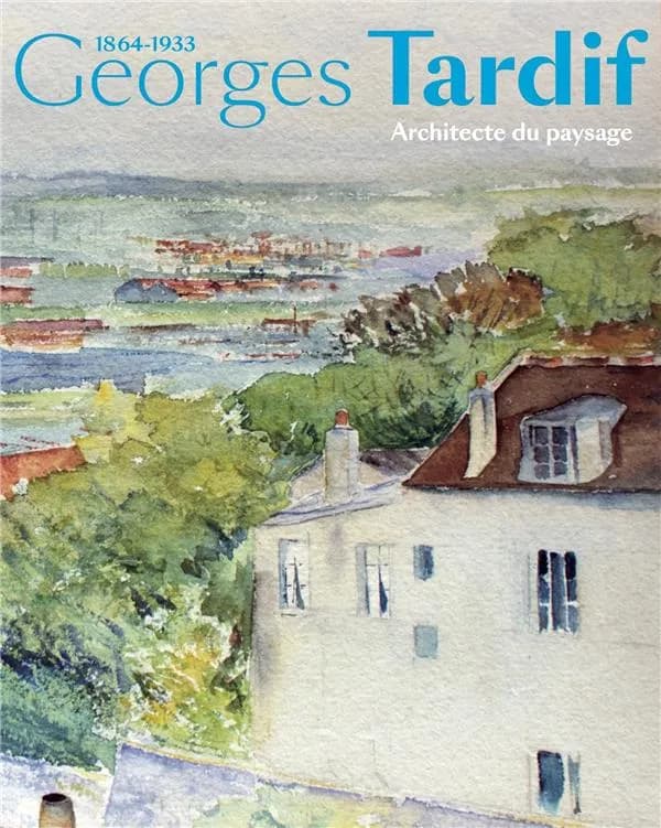 Georges Tardif, 1864-1933 : architecte du paysage : [exposition, Mantes-la-Jolie, Musée de l'Hôtel-Dieu-Maximilien Luce, 15 octobre 2022-30 avril 2023]