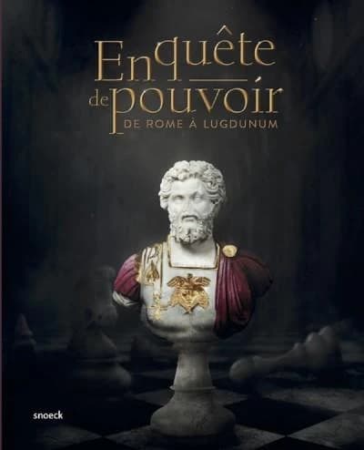 En quête de pouvoir : de Rome à Lugdunum : [exposition, Lyon, Lugdunum-Musée et théâtres romains, 6 octobre 2021-27 février 2022]