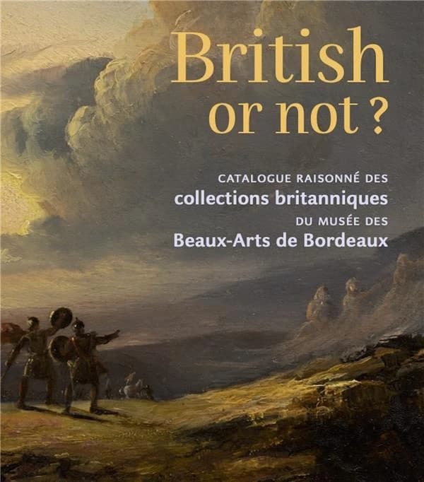 British or not ? : catalogue raisonné des collections britanniques du Musée des beaux-arts de Bordeaux