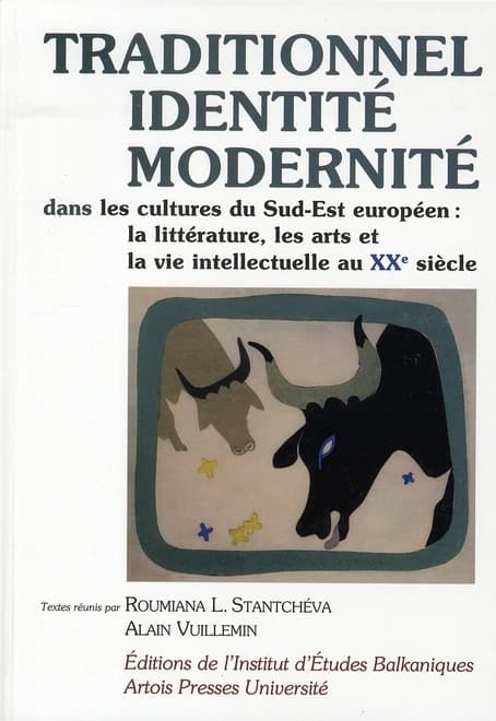 Traditionnel, identité, modernité dans les cultures du Sud-Est européen : la littérature, les arts et la vie intellectuelle au XXe siècle : actes du colloque international bulgare-français, 1er-2 octobre 2004, Sofia...