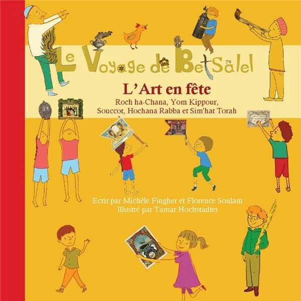 Le voyage de Betsalel ; l'art en fête ; roch ha-chana, yomkippour, souccot, hochana-rabba, sim'hattorah