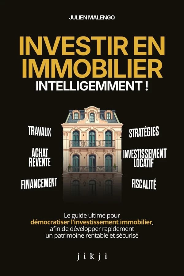 Investir en immobilier intelligemment ! : Le guide ultime pour démocratiser l'investissement immobilier, afin de développer rapidement un patrimoine rentable et sécurisé