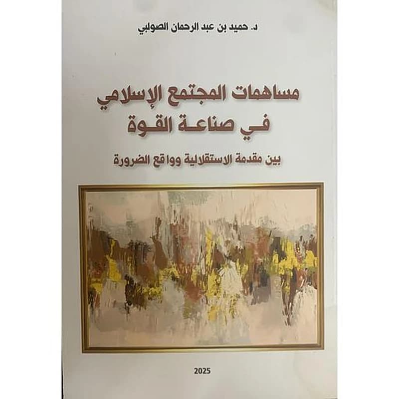 مساهمات المجتمع الإسلامي في صناعة القوة بين مقدمة الاستقلالية وواقع الضرورة