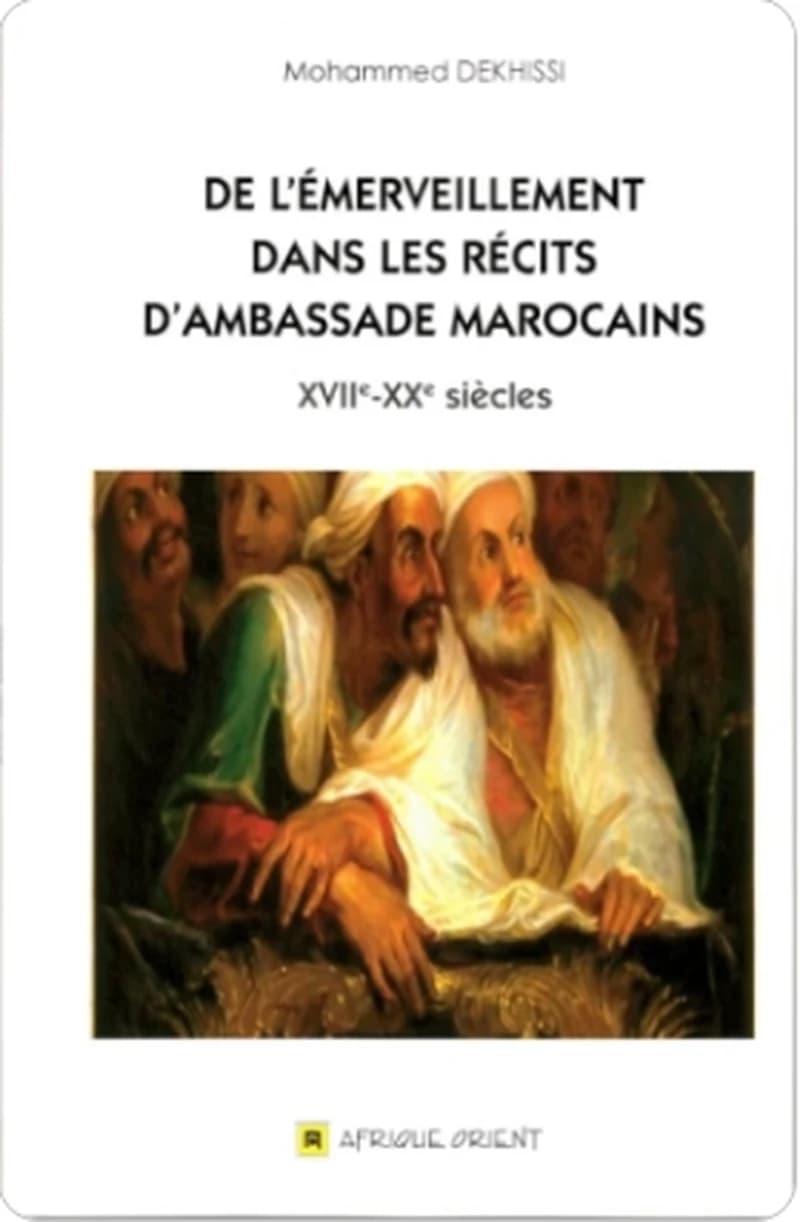 De l'émerveillement dans les récits d'ambassade Marocains XVIIe - XXe Siècles