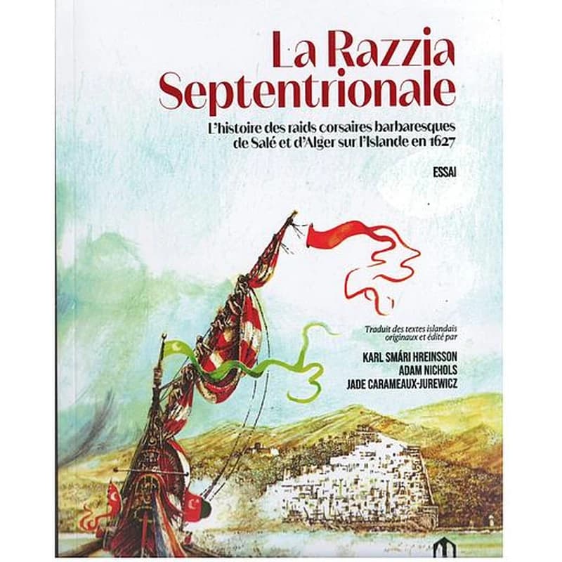 La Razzia septentrionale : L'histoire des raids corsaires barbaresques de Salé et d'Alger sur l'Islande en 1627