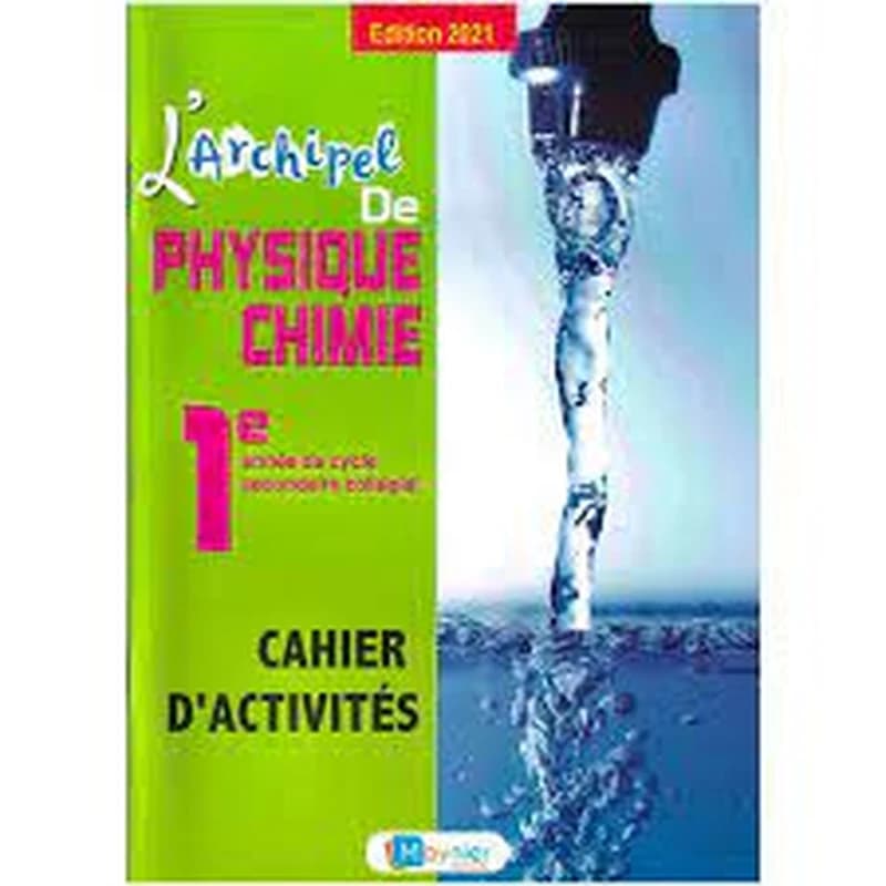 L'ARCHIPEL DE PHYSIQUE - CHIMIE 1RE ANNEE COLLEGIALE - CAHIER D'ACTIVITES (EDITION 2021)