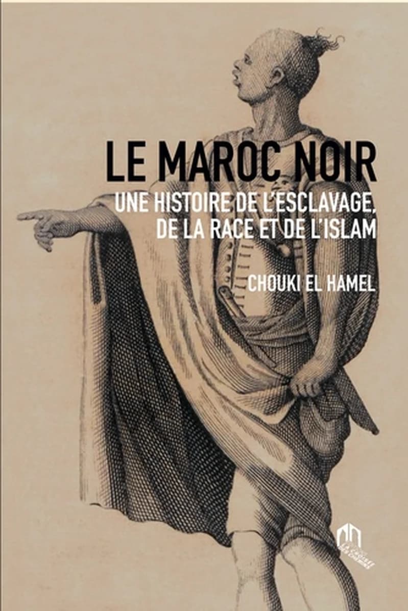 LE MAROC NOIR UNE HISTOIRE DE L'ESCLAVAGE, DE LA RACE ET DE L'ISLAM
