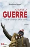 Au nom de la guerre ; de l'Irak de Saddam à la Syrie de Bachar