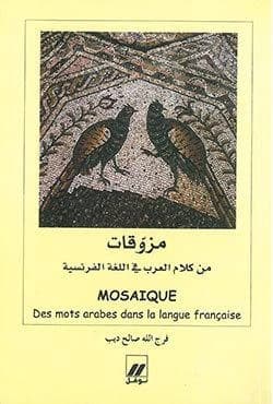 Mosaique : des mots arabes dans la langue francaise mozawaqat min kalam al-`arab fi al-loghah al-fir