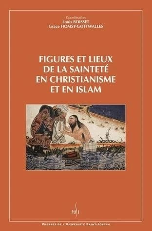 Figures et lieux de la saintete en christianisme et en islam