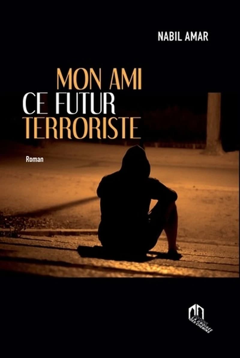 Mon ami ce futur terroriste : roman
