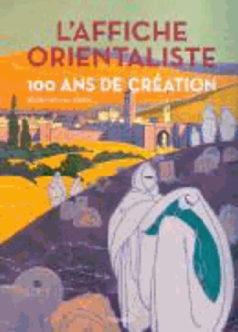 L'Affiche orientaliste : 100 ans de création