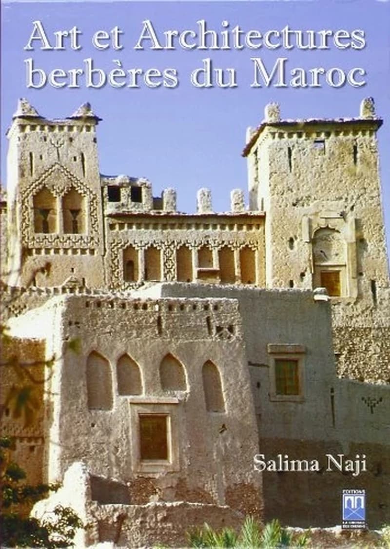 Art et architectures berbères du Maroc : Atlas et vallées présahariennes (2e éd.) Salima Naji