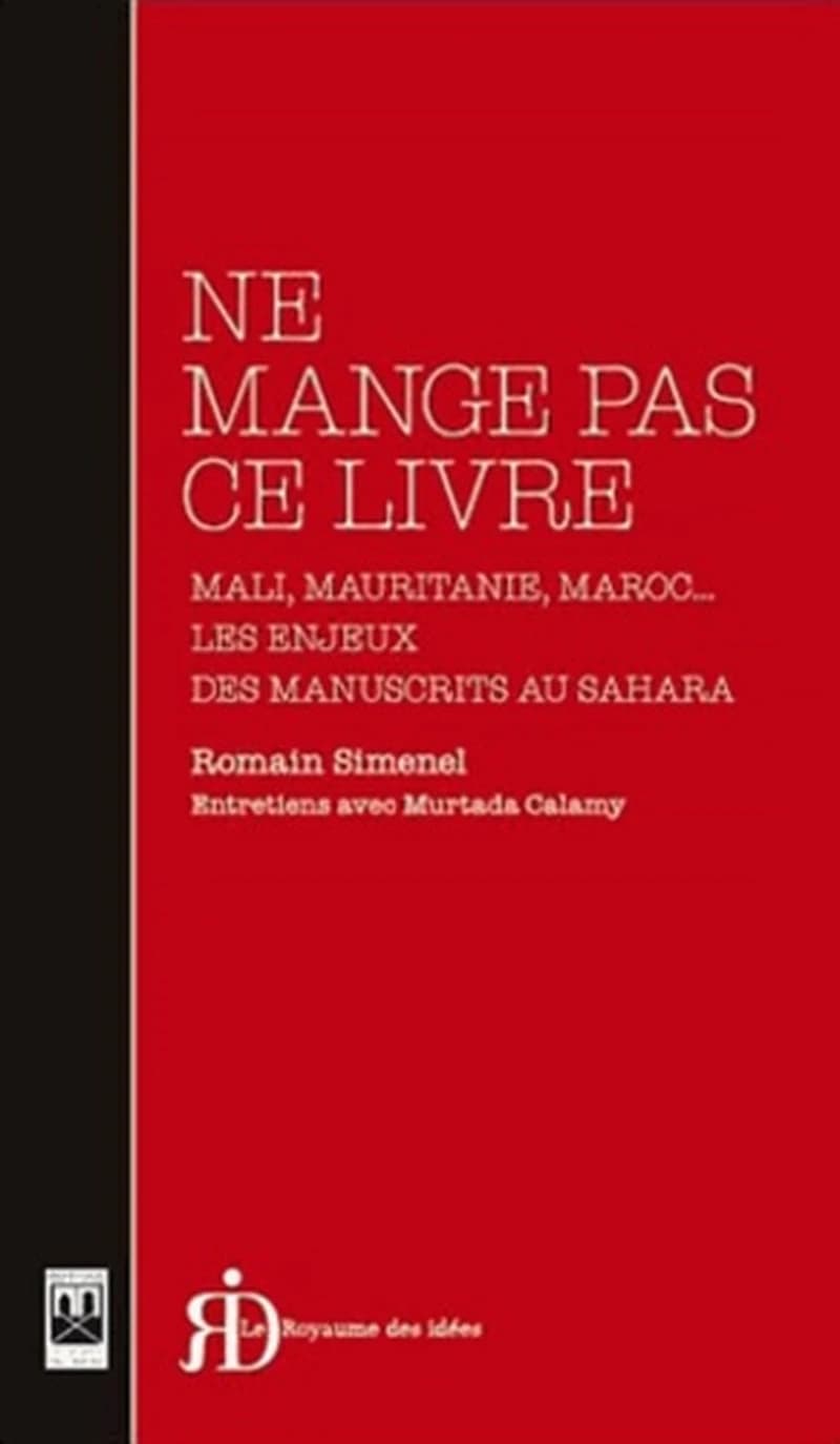 Ne mange pas ce livre ; Mali, Mauritanie, Maroc... les enjeux des manuscrits au Sahara