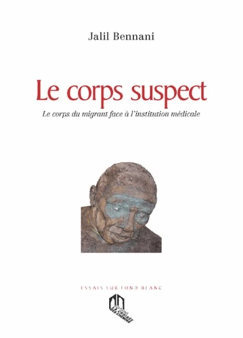 Le corps suspect : le corps du migrant face à l'institution médicale (Nouvelle éd., revue et complétée) Jalil Bennani