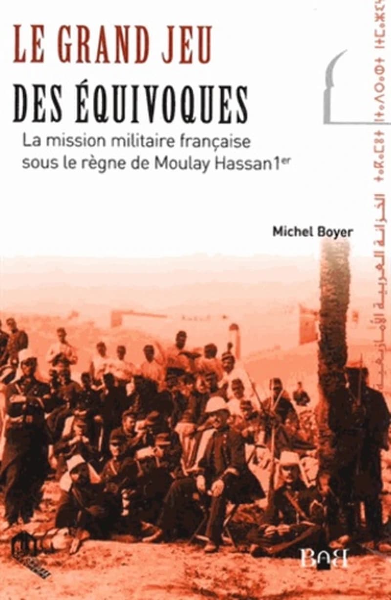 Le grand jeu des équivoques : la mission militaire française sous le règne de Moulay Hassan 1er