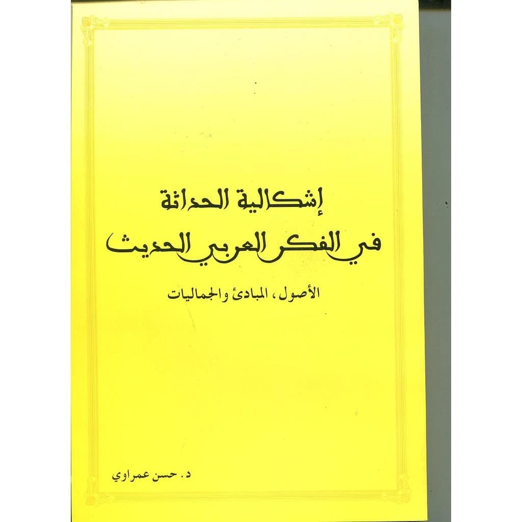 إشكالية الحداثة في الفكر العربي الحديث : الأصول, المبادئ والجماليات