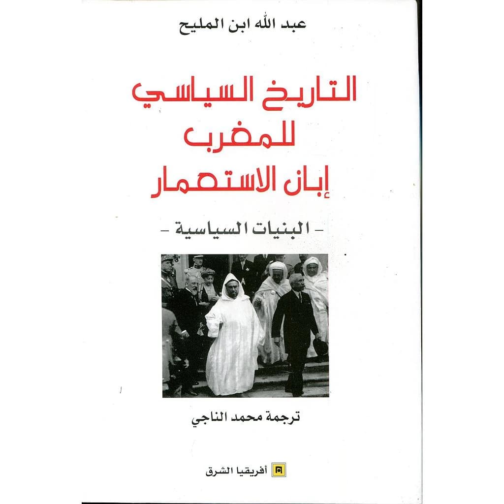 al-Tārīkh al-siyāsī bi-al-Maghrib ibbāna al-istiʻmār : al-binyāt al-siyāsīyah