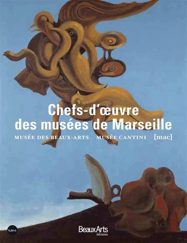 Chefs d'oeuvre des musées de Marseille : Musée des Beaux-Arts, musée Cantini, musée d'Art contemporain