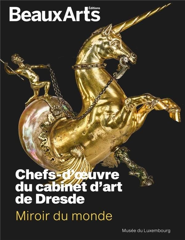 Miroir du monde : chefs-d'oeuvre du cabinet d'art de Dresde : Musée du Luxembourg