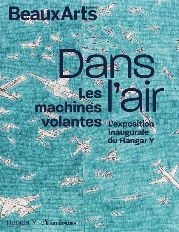 Dans l'air : les machines volantes : l'exposition inaugurale du Hangar Y