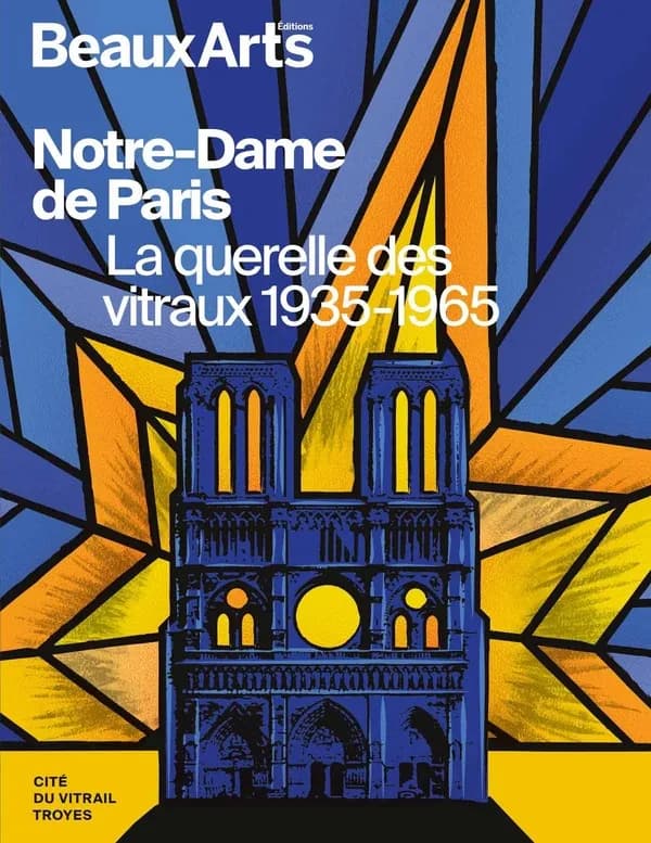 Notre-Dame de Paris : la querelle des vitraux 1935-1965 : Cité du vitrail, Troyes