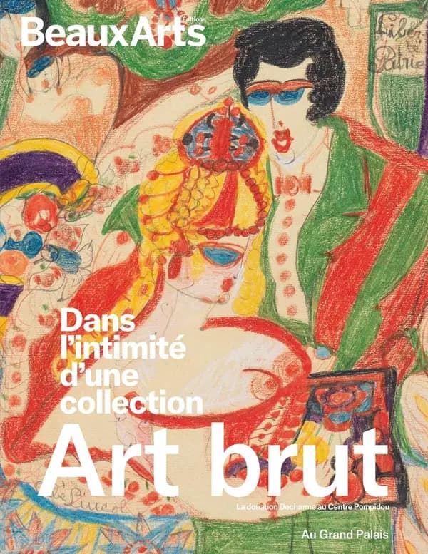 Art brut : dans l'intimité d'une collection : la donation Decharme au Centre Pompidou : au Grand Palais