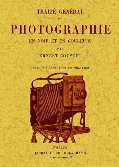 Traité général de photographie en noir et en couleurs ([Reproduction en fac-similé]) par Ernest Coustet...