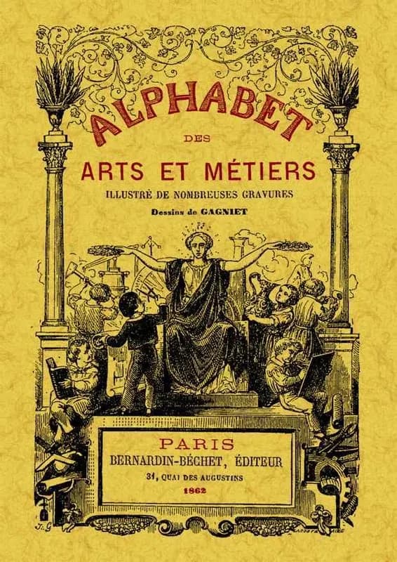 Alphabet des arts et métiers illustré de nombreuses gravures ([Reproduction en fac-similé]) dessins de Gagniet