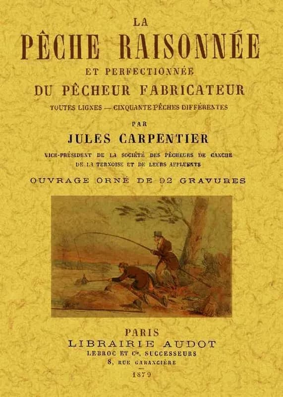 La pêche raisonnée et perfectionnée du pêcheur fabricateur : toutes lignes, cinquante pêches différentes ([Reproduction en fac-similé]) par Jules Carpentier,...