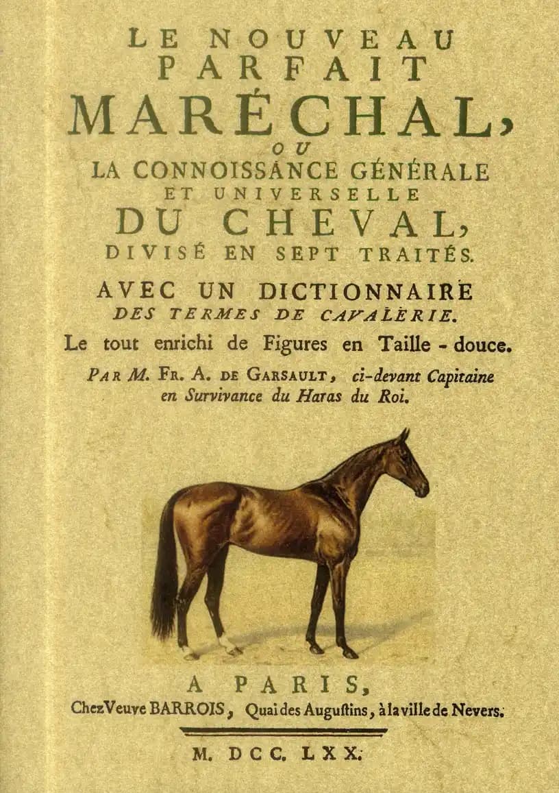 Le nouveau parfait maréchal ou La connoissance générale et universelle du cheval : divisé en sept traités : avec un dictionnaire des termes de cavalerie... ([Reproduction en fac-similé]) par M. Fr. A. de Garsault,...