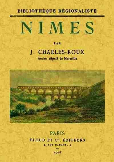 Nîmes ([Reproduction en fac-similé]) par J. Charles-Roux,...