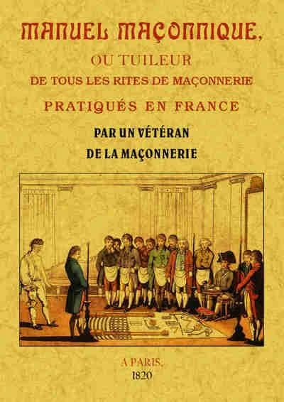 Manuel maçonnique ou Tuileur de tous les rites de maçonnerie pratiqués en France : dans lequel on trouve l'étymologie et l'interprétation des mots et des noms mystérieux de tous les grades qui composent les différens rites, précédé d'un abrégé des règles