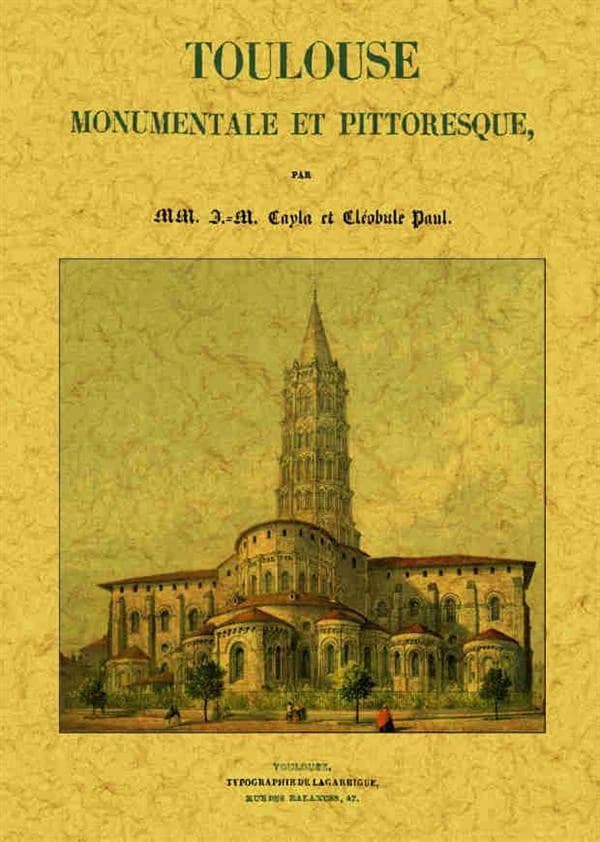 Toulouse monumentale et pittoresque ([Reproduction en fac-similé]) par MM. J.-M. Cayla et Cléodule Paul