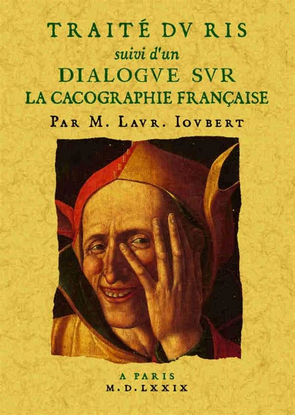Traité du ris ; suivi d'un Dialogue sur la cacographie française ([Reproduction en fac-similé]) par M. Laur. Ioubert