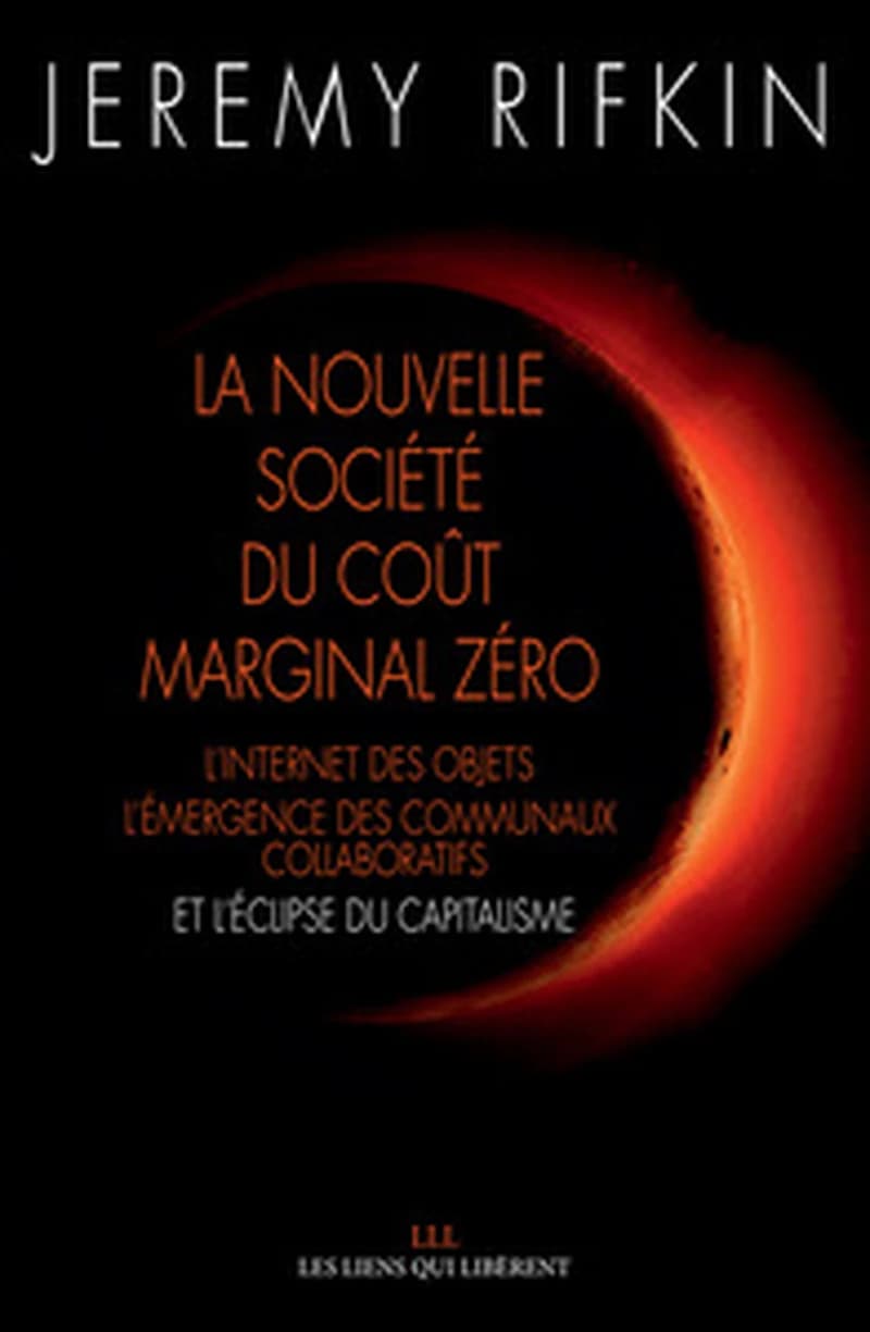 La nouvelle société du coût marginal zéro : L’internet des objets, l’émergence des communaux collaboratifs et l’éclipse du capitalisme