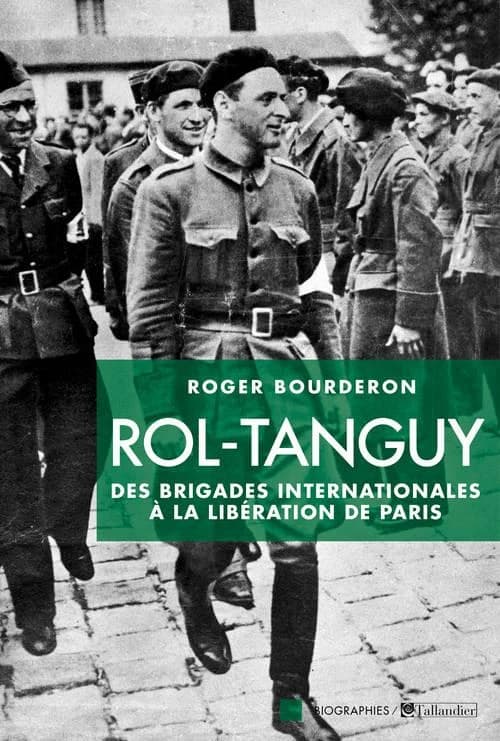 Rol-Tanguy : des Brigades internationales à la libération de Paris ([Nouvelle éd.]) Roger Bourderon ; préface de Christine Levisse-Touzé