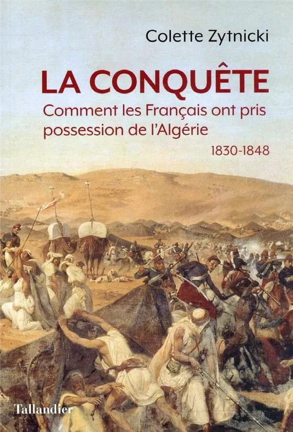 La conquête : comment les Français ont pris possession de l'Algérie, 1830-1848