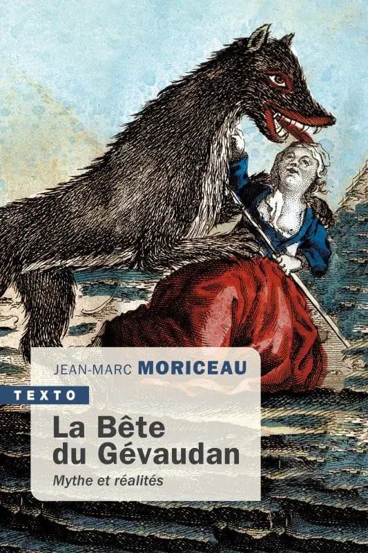 La bête du Gévaudan : 1764-1767 : mythe et réalités (Nouvelle éd. revue et augmentée) Jean-Marc Moriceau